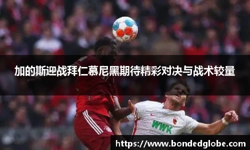 加的斯迎战拜仁慕尼黑期待精彩对决与战术较量